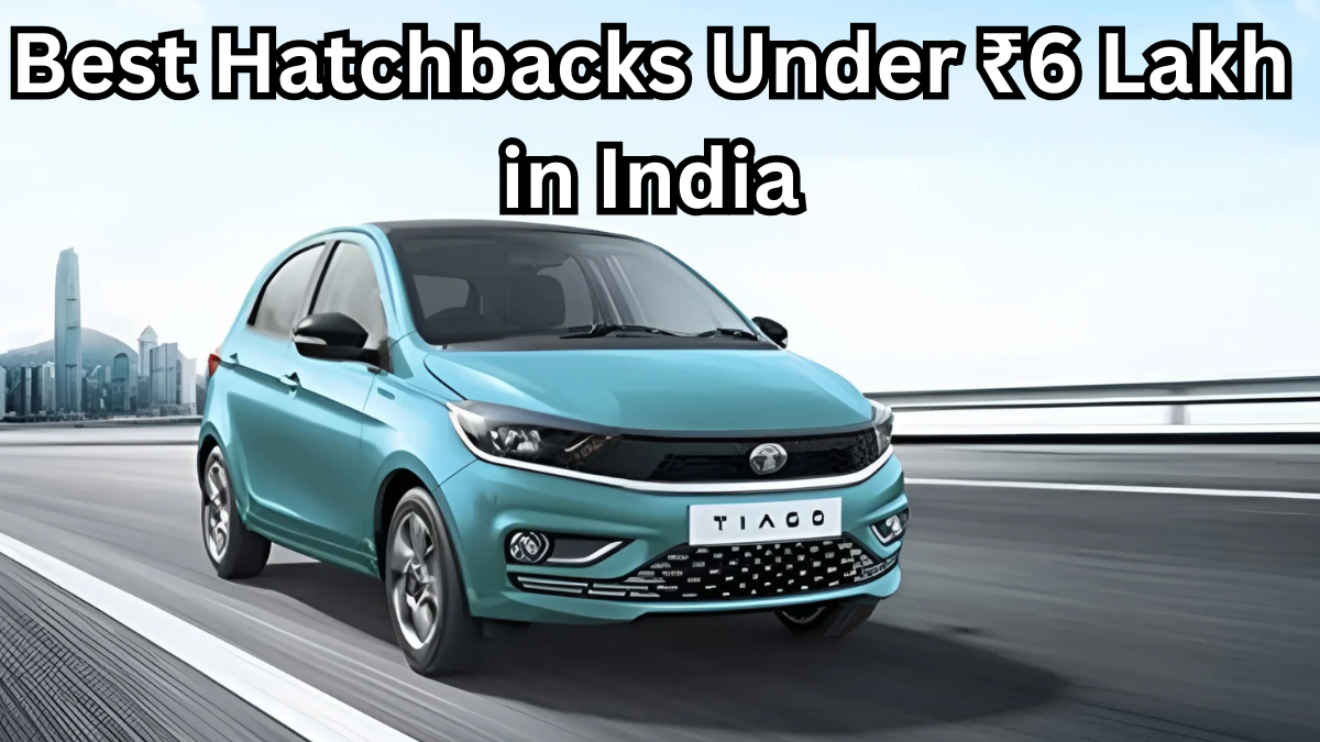 Best Hatchbacks Under ₹6 Lakh in India – Latest Models 2025