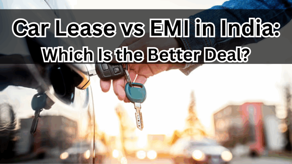 Car Lease vs EMI in India 2025: Which Is the Better Deal?