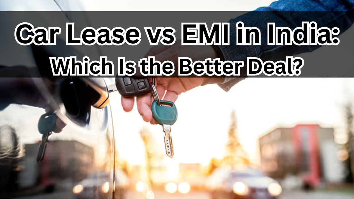 Car Lease vs EMI in India 2025: Which Is the Better Deal?