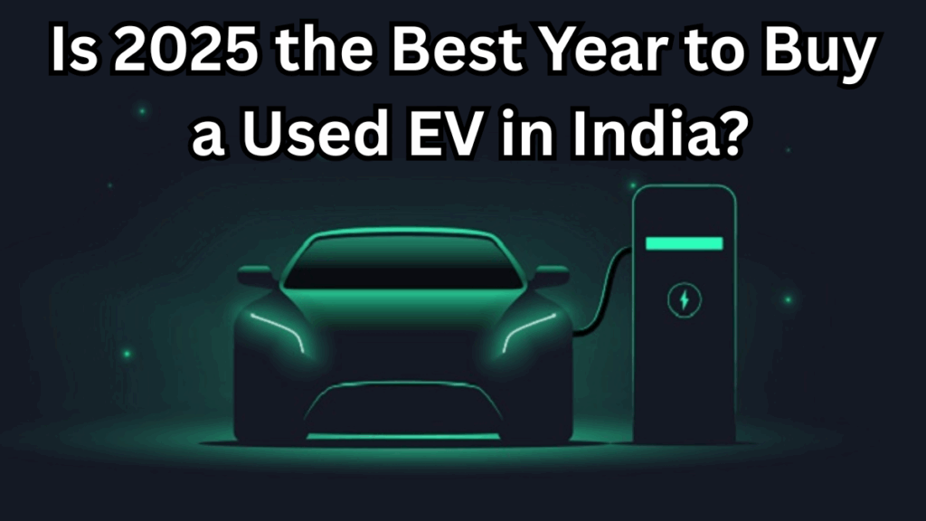 Is 2025 the Best Year to Buy a Used EV in India?