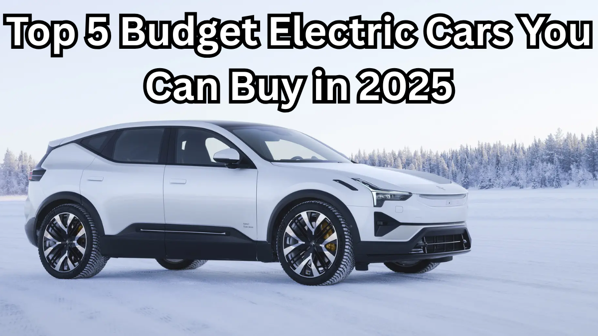 Top 5 Budget Electric Cars You Can Buy in 2025