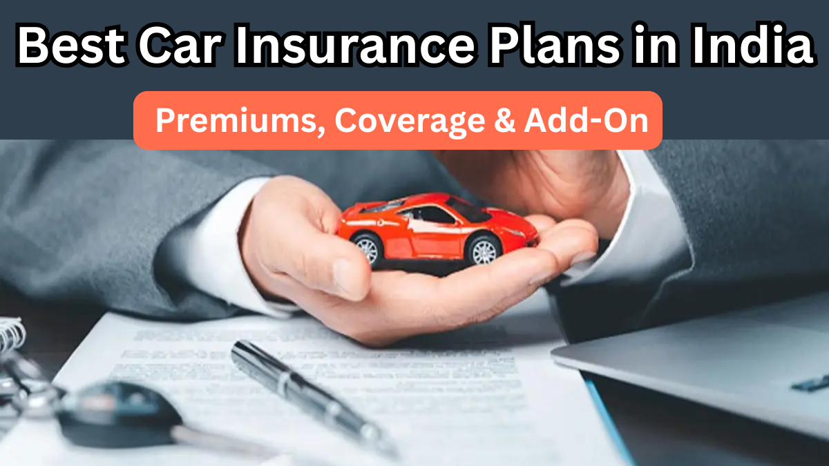 Best Car Insurance Plans in India for 2025: Premiums, Coverage & Add-On Comparison