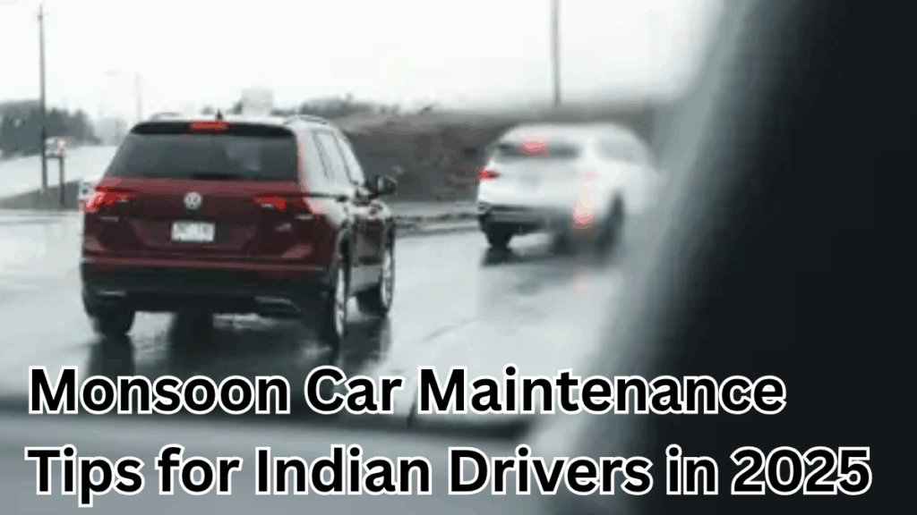 Monsoon Car Maintenance Tips for Indian Drivers in 2025