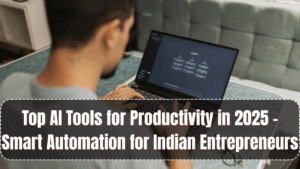 Top AI Tools for Productivity in 2025 – Smart Automation for Indian Entrepreneurs