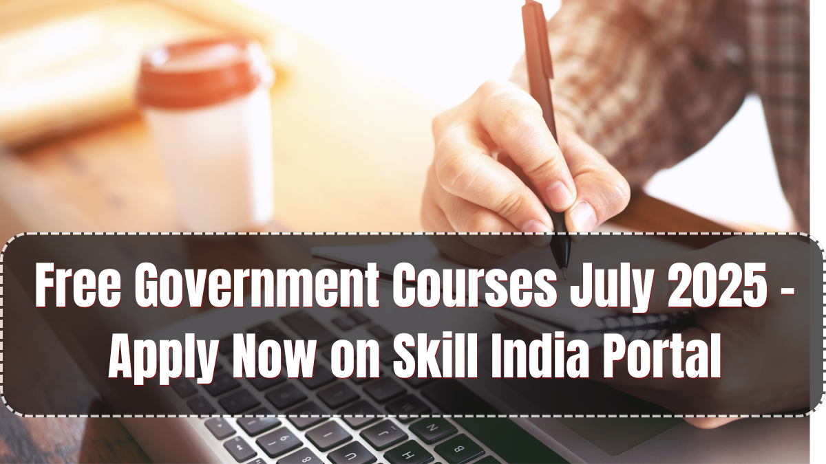 Free Government Courses July 2025 – Apply Now on Skill India Portal
