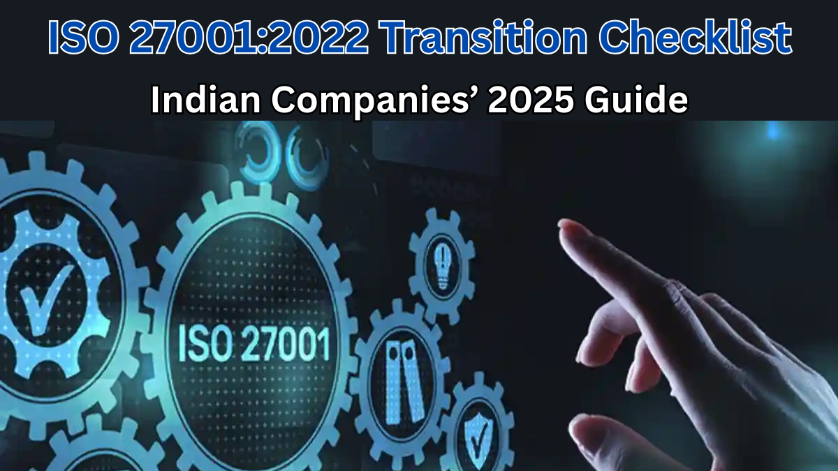 ISO 27001:2022 Transition Checklist – Indian Companies’ 2025 Guide
