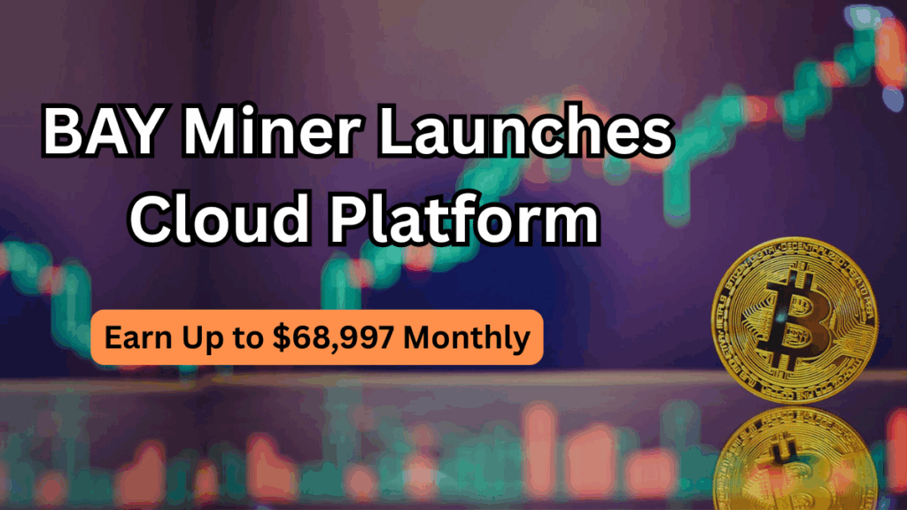 BAY Miner Launches Cloud Platform – Earn Up to $68,997 Monthly