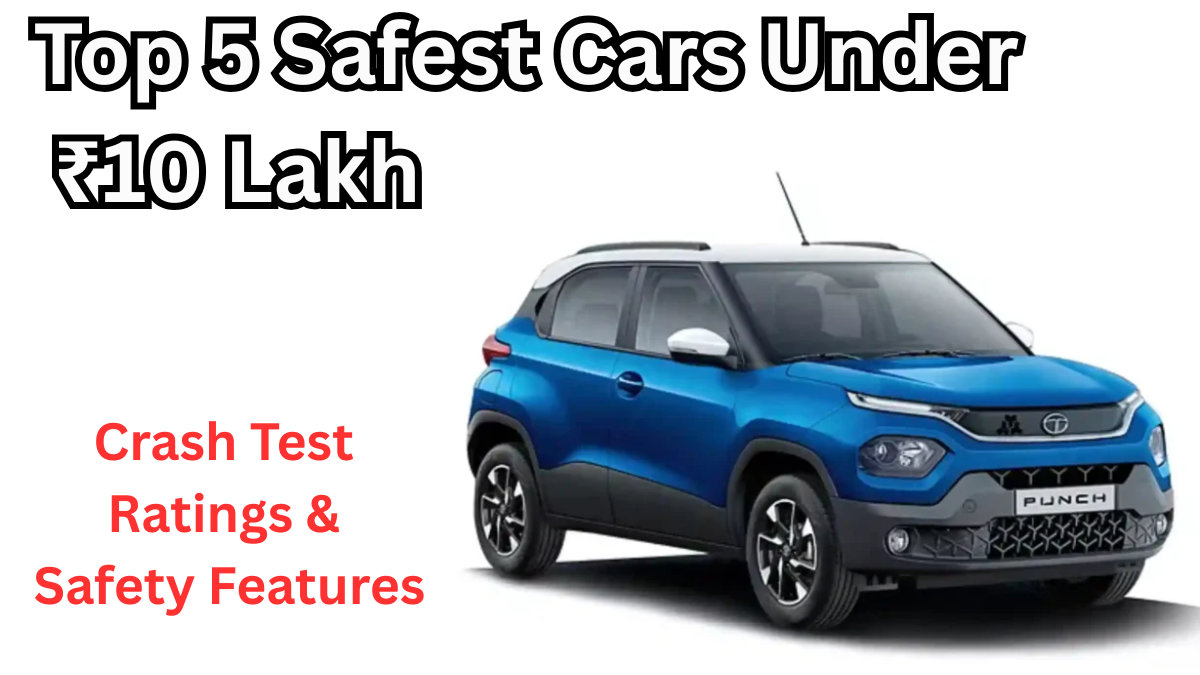 Top 5 Safest Cars Under ₹10 Lakh in 2025 – Crash Test Ratings & Safety Features