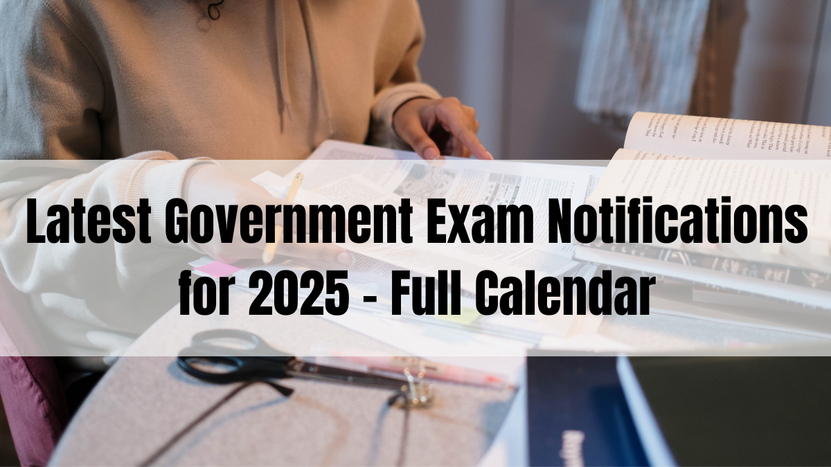 Latest Government Exam Notifications for 2025 – Full Calendar