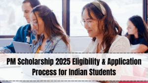 PM Scholarship 2025 Eligibility & Application Process for Indian Students