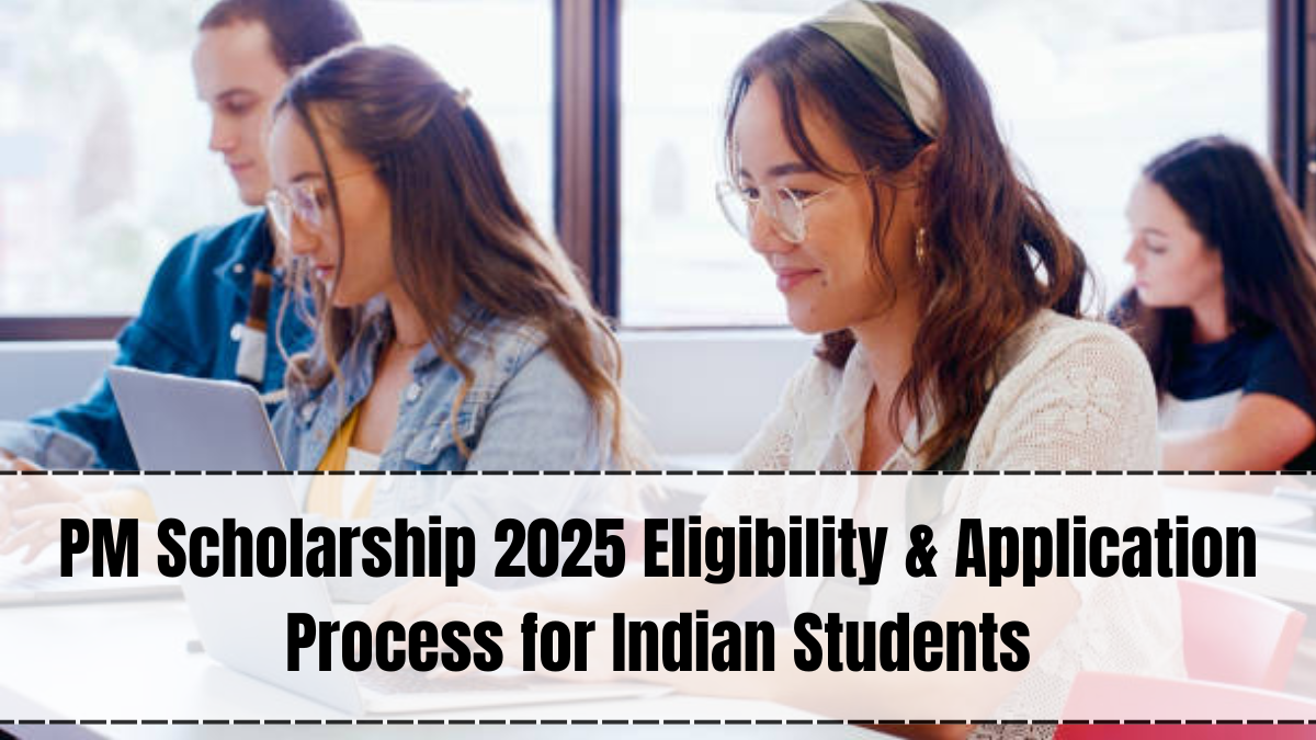 PM Scholarship 2025 Eligibility & Application Process for Indian Students