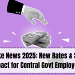 DA Hike News 2025: New Rates & Salary Impact for Central Govt Employees