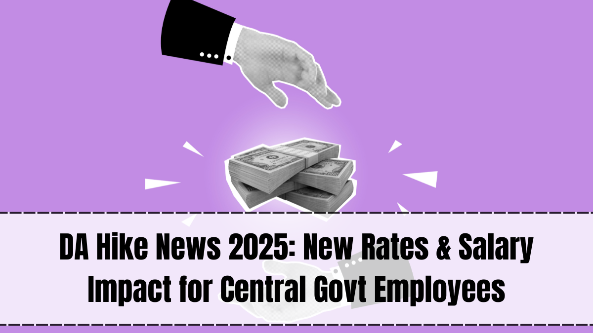 DA Hike News 2025: New Rates & Salary Impact for Central Govt Employees