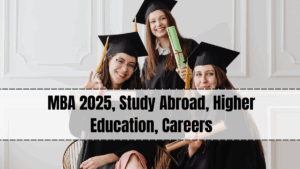 MBA 2025, Study Abroad, Higher Education, Careers