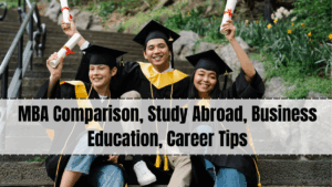 MBA Comparison, Study Abroad, Business Education, Career Tips