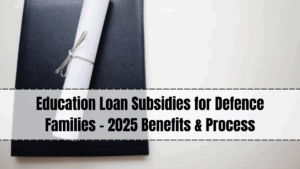Education Loan Subsidies for Defence Families – 2025 Benefits & Process