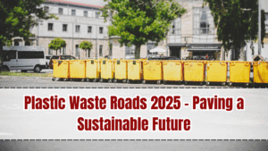 Plastic Waste Roads 2025 – Paving a Sustainable Future
