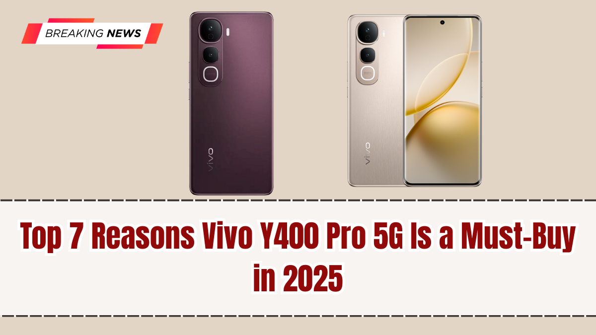 Top 7 Reasons Vivo Y400 Pro 5G Is a Must-Buy in 2025