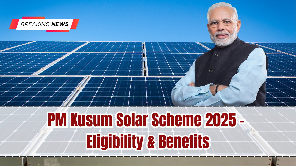 PM Kusum Solar Scheme 2025 – Eligibility & Benefits