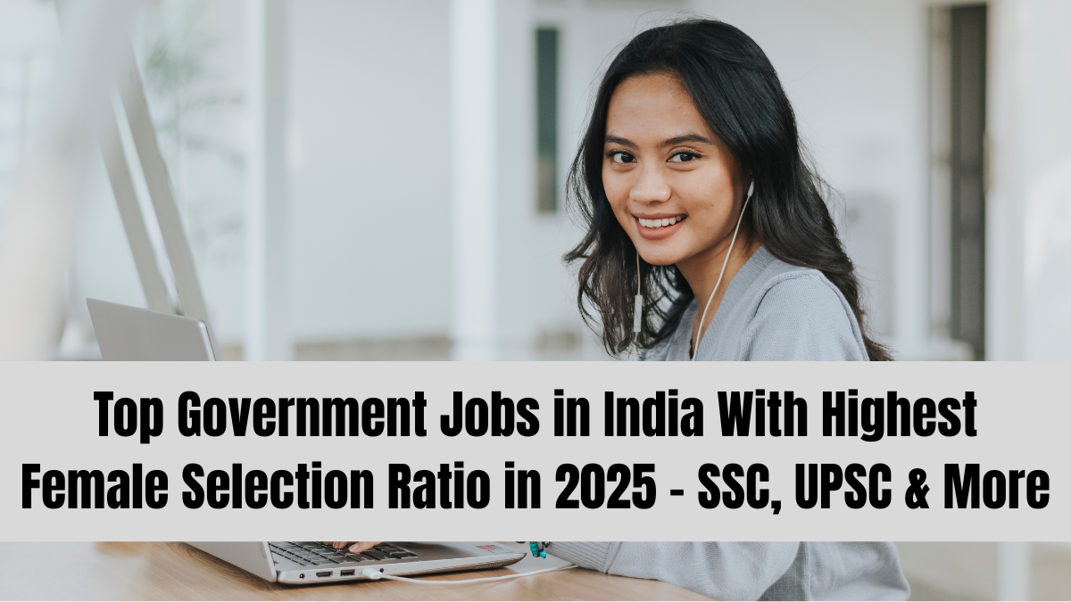 Top Government Jobs in India With Highest Female Selection Ratio in 2025 – SSC, UPSC & More