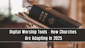Digital Worship Tools – How Churches Are Adapting in 2025